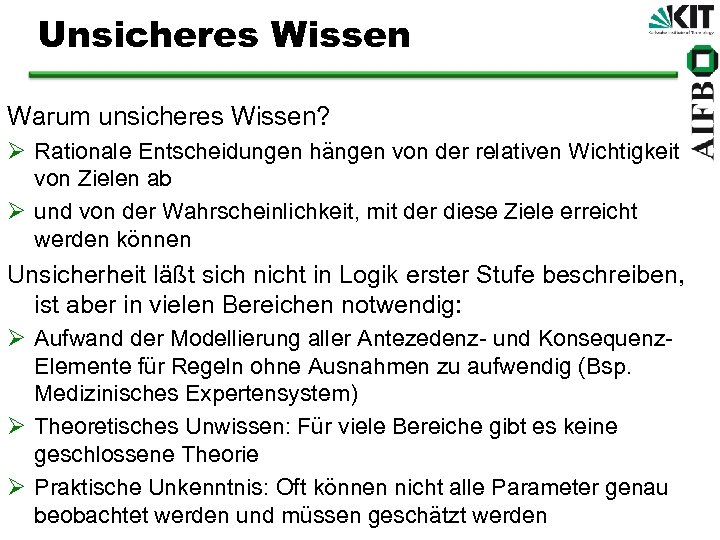 Unsicheres Wissen Warum unsicheres Wissen? Ø Rationale Entscheidungen hängen von der relativen Wichtigkeit von