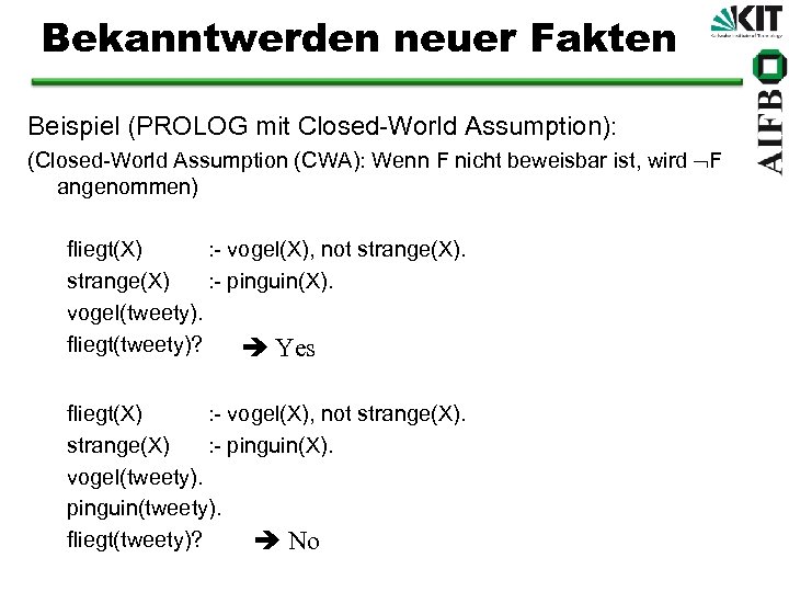 Bekanntwerden neuer Fakten Beispiel (PROLOG mit Closed-World Assumption): (Closed-World Assumption (CWA): Wenn F nicht