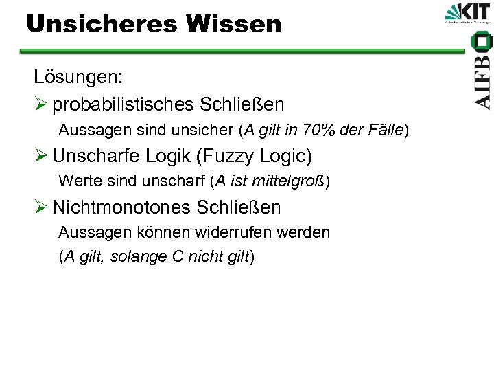 Unsicheres Wissen Lösungen: Ø probabilistisches Schließen Aussagen sind unsicher (A gilt in 70% der
