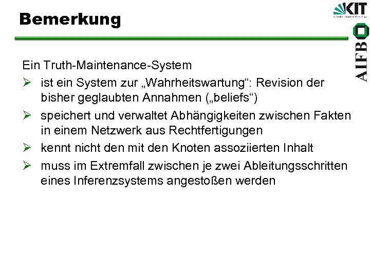 Bemerkung Ein Truth-Maintenance-System Ø ist ein System zur „Wahrheitswartung“: Revision der bisher geglaubten Annahmen