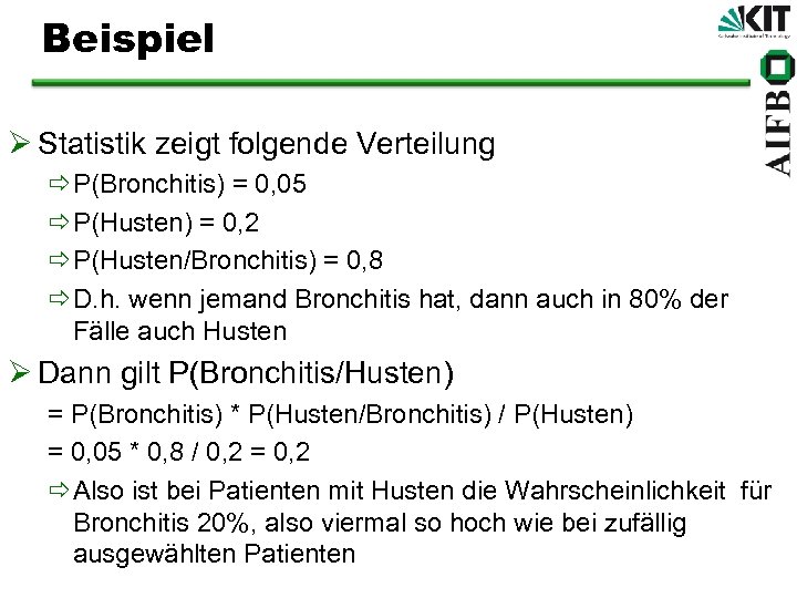 Beispiel Ø Statistik zeigt folgende Verteilung ðP(Bronchitis) = 0, 05 ðP(Husten) = 0, 2