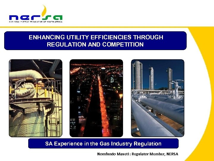 ENHANCING UTILITY EFFICIENCIES THROUGH REGULATION AND COMPETITION SA Experience in the Gas Industry Regulation