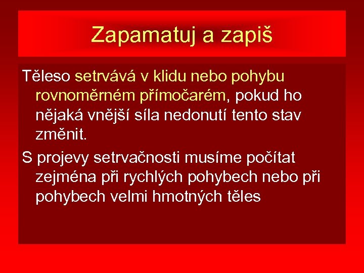 Zapamatuj a zapiš Těleso setrvává v klidu nebo pohybu rovnoměrném přímočarém, pokud ho nějaká