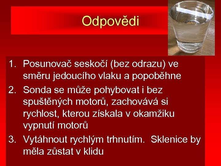 Odpovědi 1. Posunovač seskočí (bez odrazu) ve směru jedoucího vlaku a popoběhne 2. Sonda