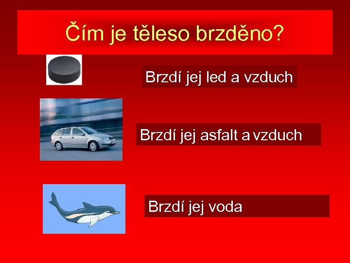 Čím je těleso brzděno? Brzdí jej led a vzduch Brzdí jej asfalt a vzduch