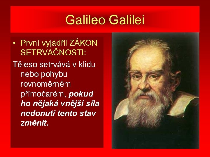 Galileo Galilei • První vyjádřil ZÁKON SETRVAČNOSTI: Těleso setrvává v klidu nebo pohybu rovnoměrném