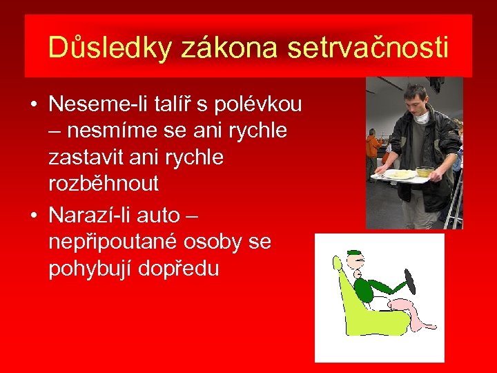 Důsledky zákona setrvačnosti • Neseme-li talíř s polévkou – nesmíme se ani rychle zastavit