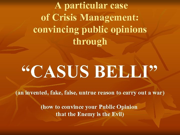 A particular case of Crisis Management: convincing public opinions through “CASUS BELLI” (an invented,