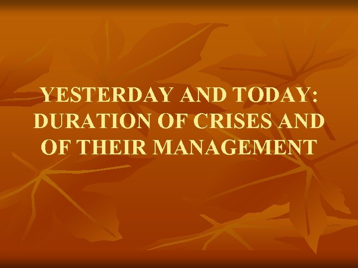 YESTERDAY AND TODAY: DURATION OF CRISES AND OF THEIR MANAGEMENT 