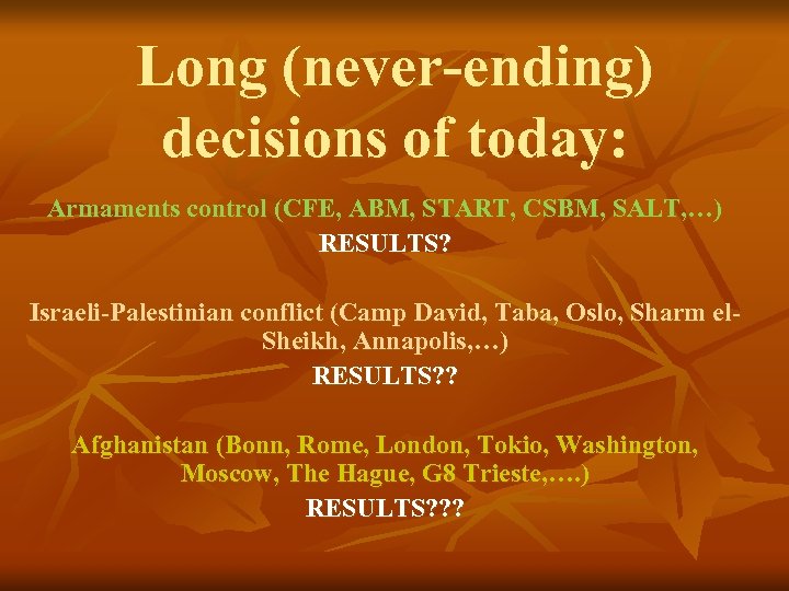 Long (never-ending) decisions of today: Armaments control (CFE, ABM, START, CSBM, SALT, …) RESULTS?