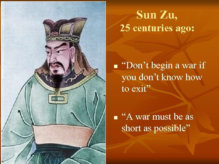 Sun Zu, 25 centuries ago: n n “Don’t begin a war if you don’t