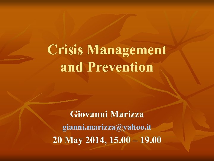 Crisis Management and Prevention Giovanni Marizza gianni. marizza@yahoo. it 20 May 2014, 15. 00