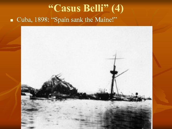 “Casus Belli” (4) n Cuba, 1898: “Spain sank the Maine!” 