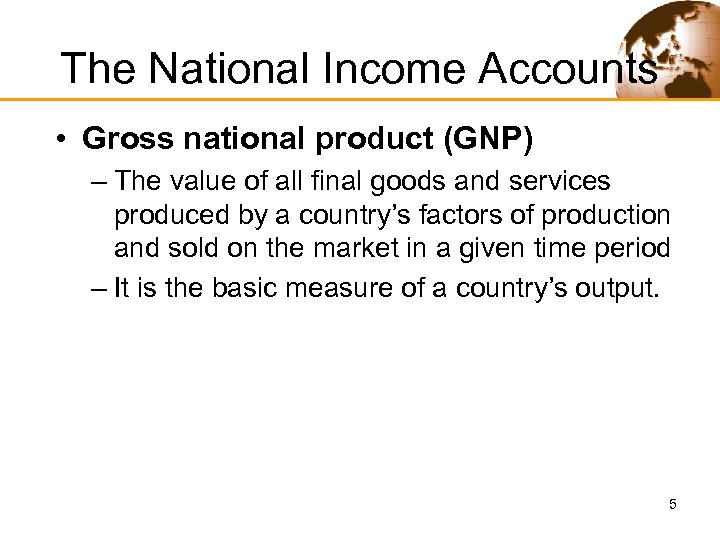 The National Income Accounts • Gross national product (GNP) – The value of all