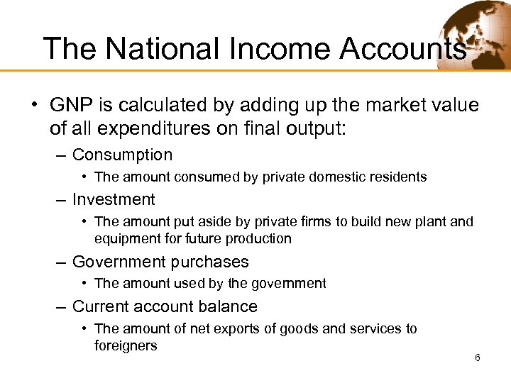 The National Income Accounts • GNP is calculated by adding up the market value