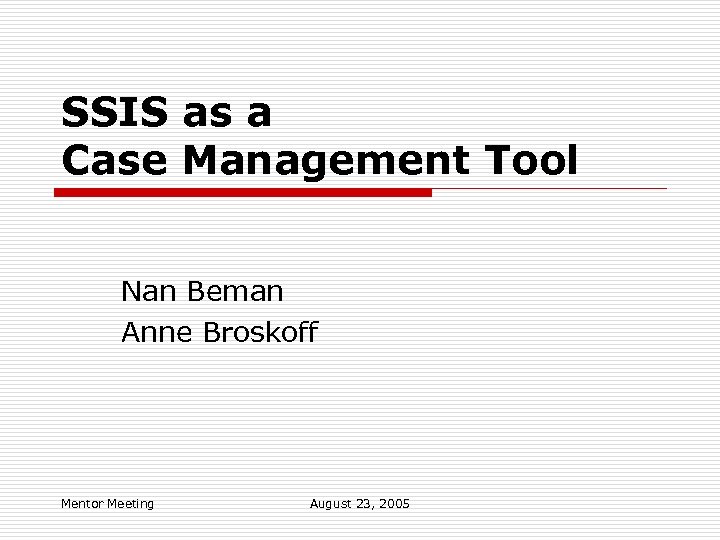 SSIS as a Case Management Tool Nan Beman Anne Broskoff Mentor Meeting August 23,