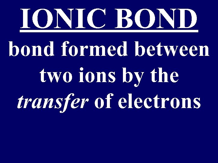 IONIC BOND bond formed between two ions by the transfer of electrons 