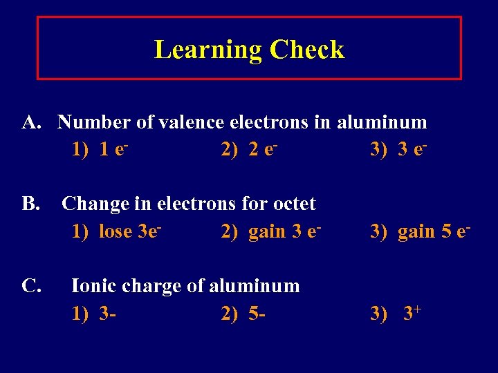 Learning Check A. Number of valence electrons in aluminum 1) 1 e 2) 2