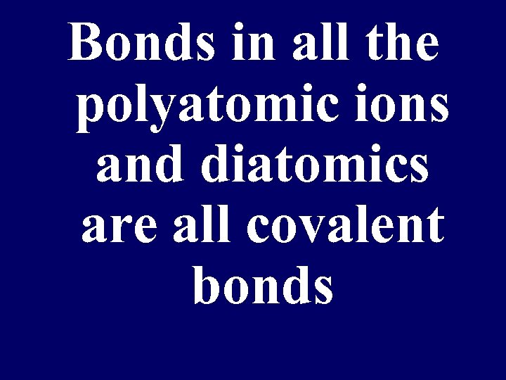Bonds in all the polyatomic ions and diatomics are all covalent bonds 