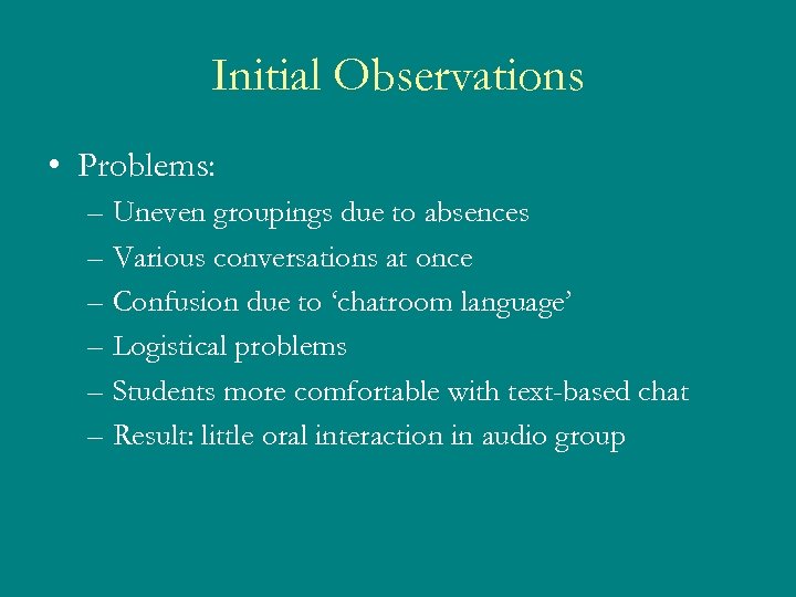 Initial Observations • Problems: – Uneven groupings due to absences – Various conversations at