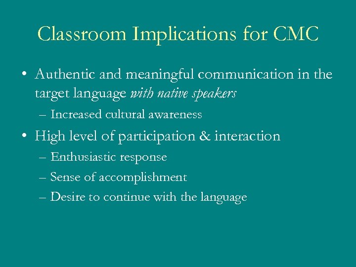 Classroom Implications for CMC • Authentic and meaningful communication in the target language with