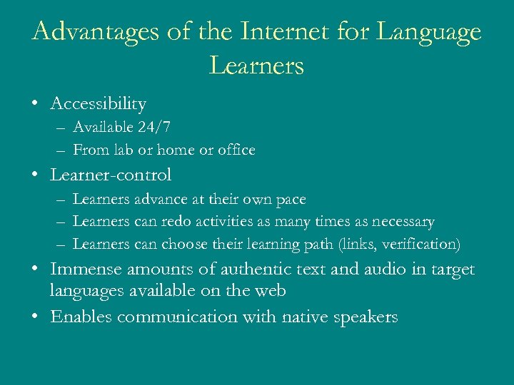 Advantages of the Internet for Language Learners • Accessibility – Available 24/7 – From