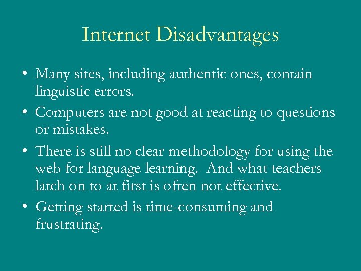 Internet Disadvantages • Many sites, including authentic ones, contain linguistic errors. • Computers are