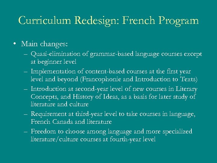 Curriculum Redesign: French Program • Main changes: – Quasi-elimination of grammar-based language courses except