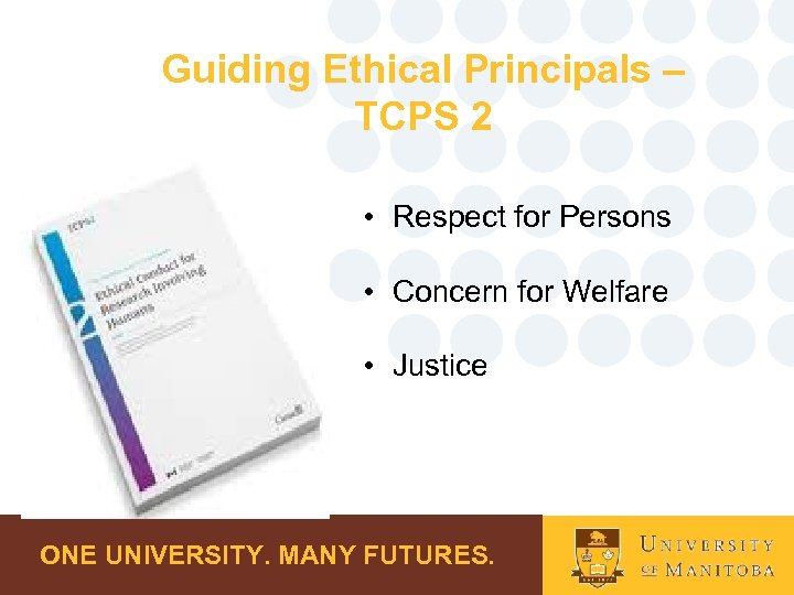 Guiding Ethical Principals – TCPS 2 • Respect for Persons • Concern for Welfare