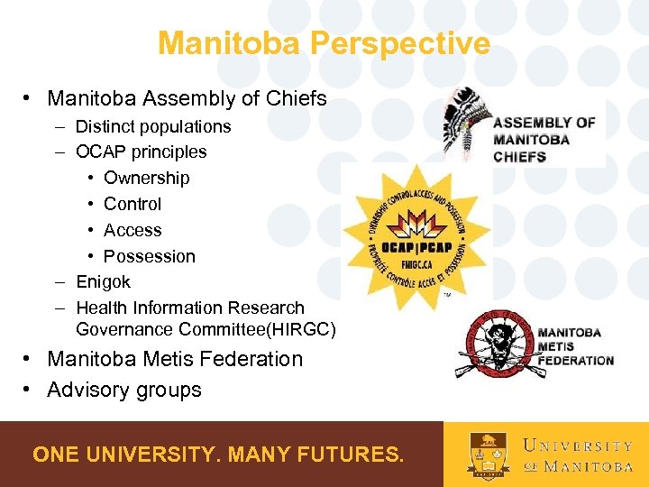 Manitoba Perspective • Manitoba Assembly of Chiefs – Distinct populations – OCAP principles •