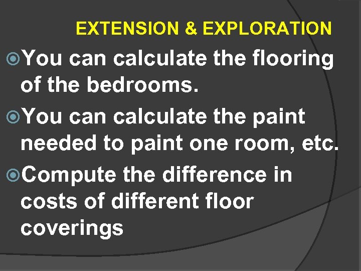  EXTENSION & EXPLORATION You can calculate the flooring of the bedrooms. You can