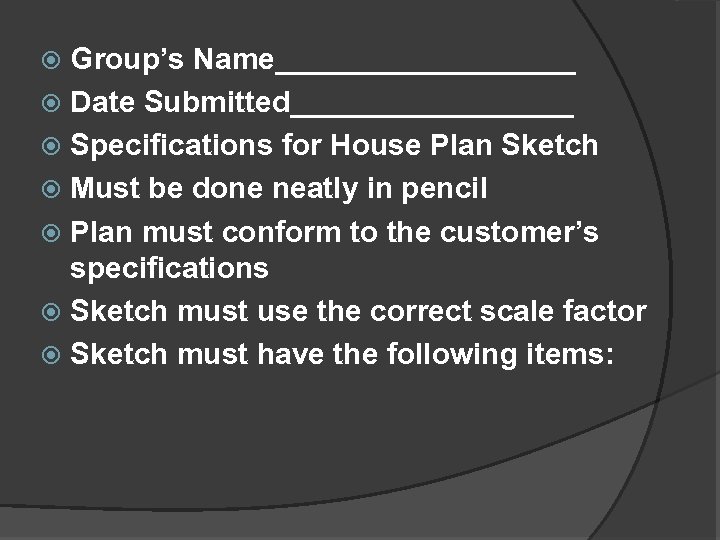 Group’s Name_________ Date Submitted_________ Specifications for House Plan Sketch Must be done neatly in