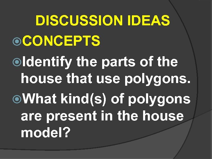  DISCUSSION IDEAS CONCEPTS Identify the parts of the house that use polygons. What
