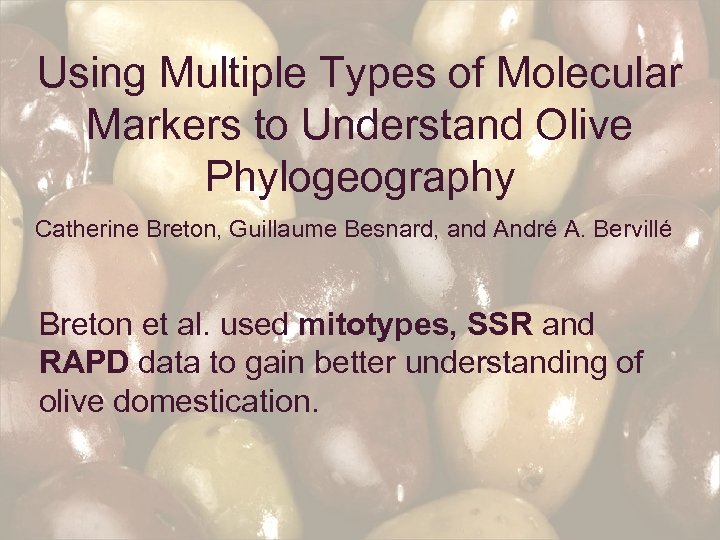 Using Multiple Types of Molecular Markers to Understand Olive Phylogeography Catherine Breton, Guillaume Besnard,