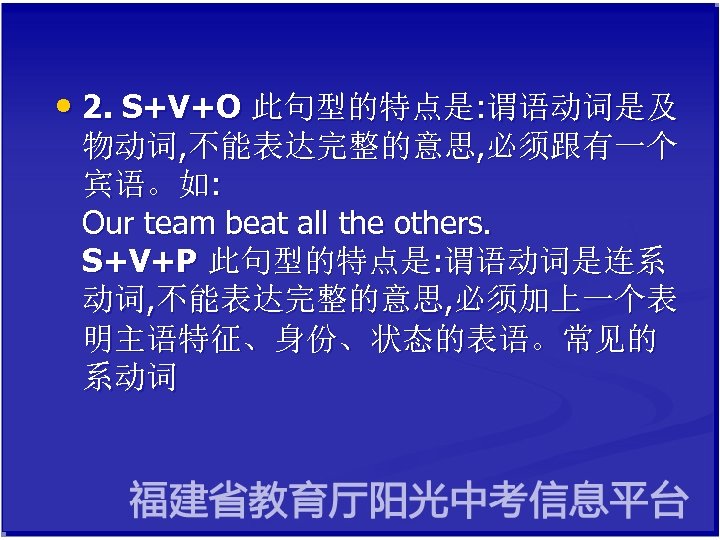  • 2. S+V+O 此句型的特点是: 谓语动词是及 物动词, 不能表达完整的意思, 必须跟有一个 宾语。如: Our team beat all