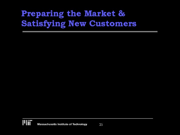 Preparing the Market & Satisfying New Customers 23 