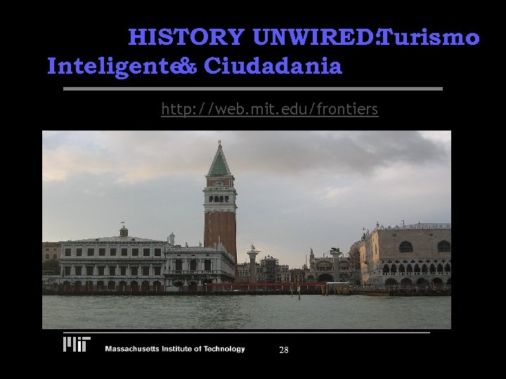 HISTORY UNWIRED: Turismo Inteligente Ciudadania & http: //web. mit. edu/frontiers 28 