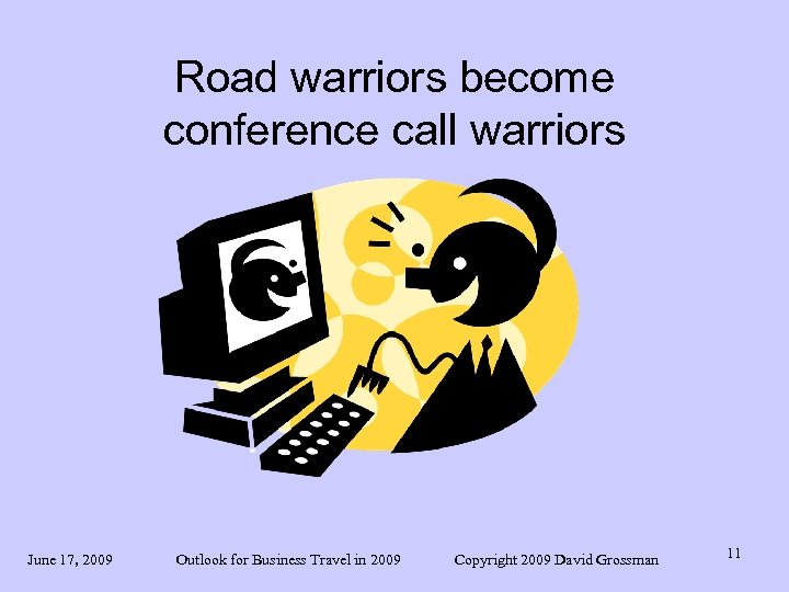 Road warriors become conference call warriors June 17, 2009 Outlook for Business Travel in