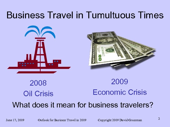 Business Travel in Tumultuous Times 2009 2008 Economic Crisis Oil Crisis What does it