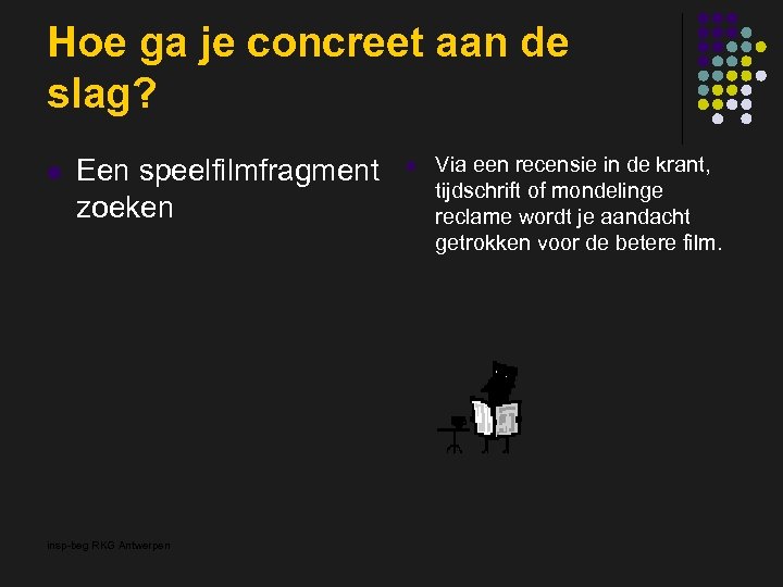 Hoe ga je concreet aan de slag? l Een speelfilmfragment zoeken insp-beg RKG Antwerpen