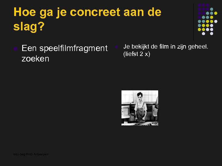 Hoe ga je concreet aan de slag? l Een speelfilmfragment zoeken insp-beg RKG Antwerpen