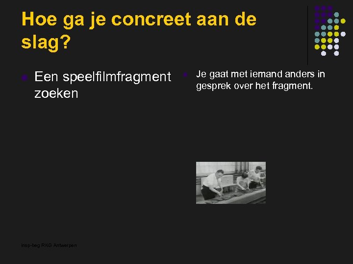 Hoe ga je concreet aan de slag? l Een speelfilmfragment zoeken insp-beg RKG Antwerpen