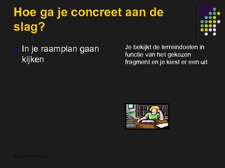 Hoe ga je concreet aan de slag? l In je raamplan gaan kijken insp-beg