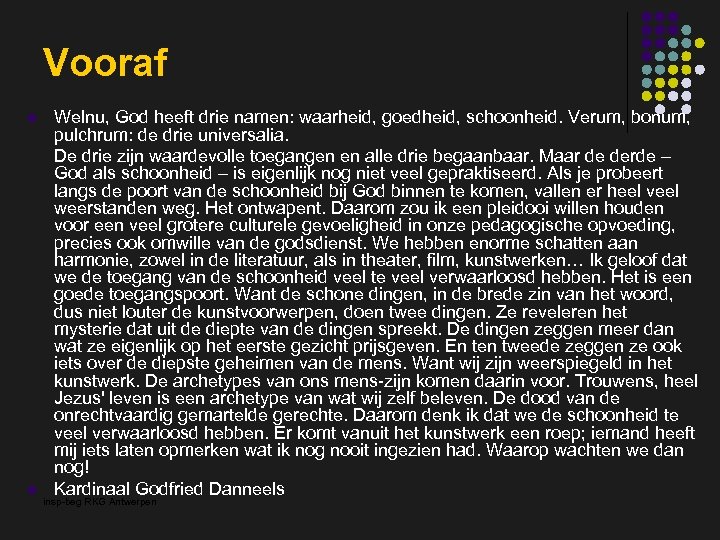 Vooraf l l Welnu, God heeft drie namen: waarheid, goedheid, schoonheid. Verum, bonum, pulchrum: