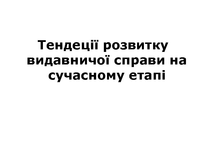 Тендеції розвитку видавничої справи на сучасному етапі 