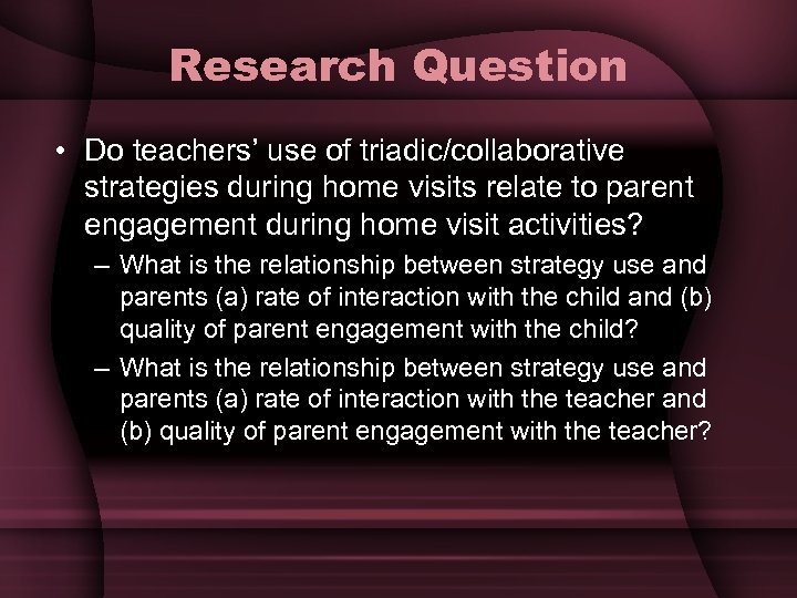 Research Question • Do teachers’ use of triadic/collaborative strategies during home visits relate to