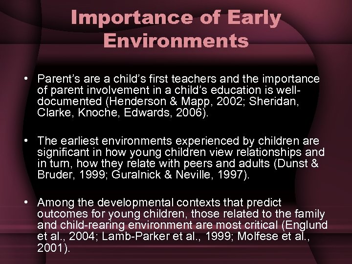 Importance of Early Environments • Parent’s are a child’s first teachers and the importance