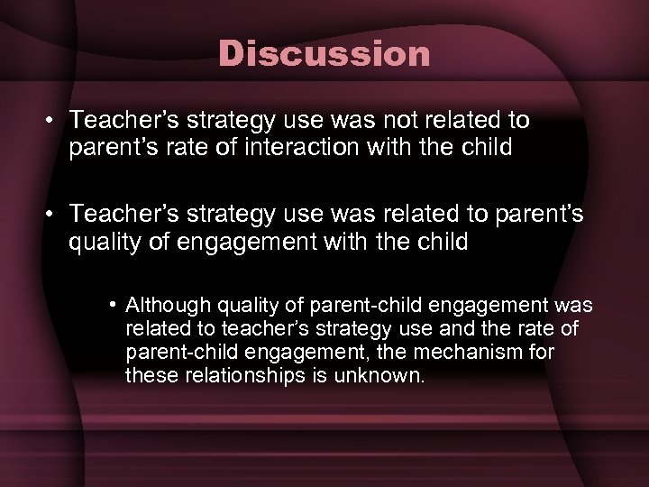 Discussion • Teacher’s strategy use was not related to parent’s rate of interaction with