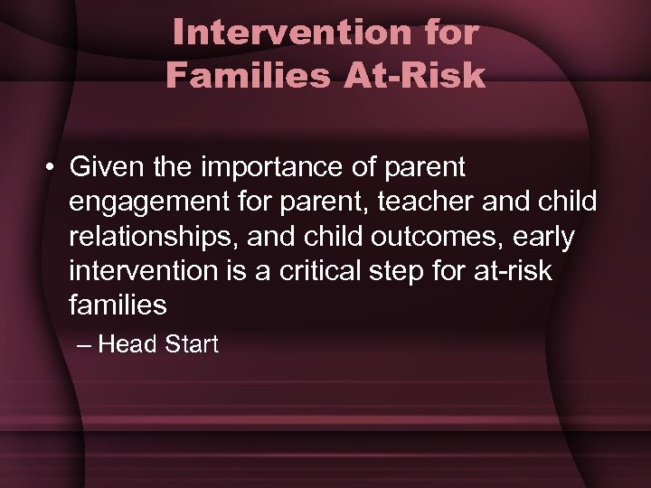 Intervention for Families At-Risk • Given the importance of parent engagement for parent, teacher