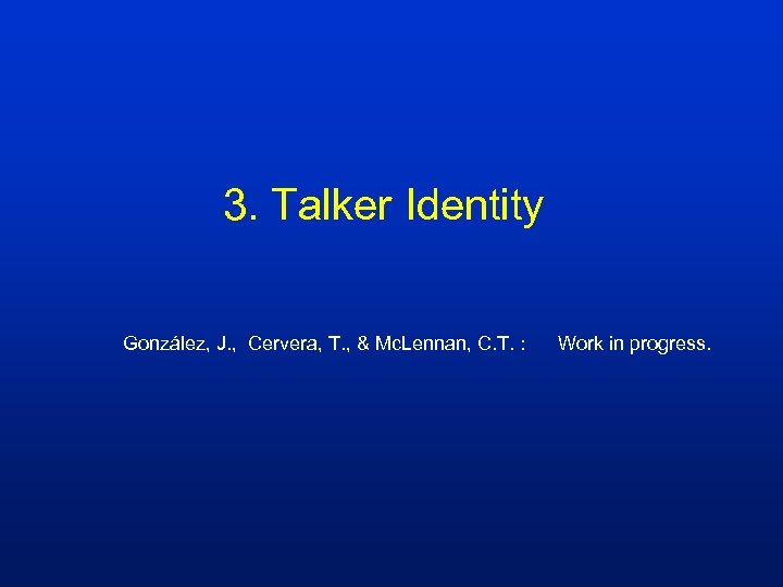 3. Talker Identity González, J. , Cervera, T. , & Mc. Lennan, C. T.